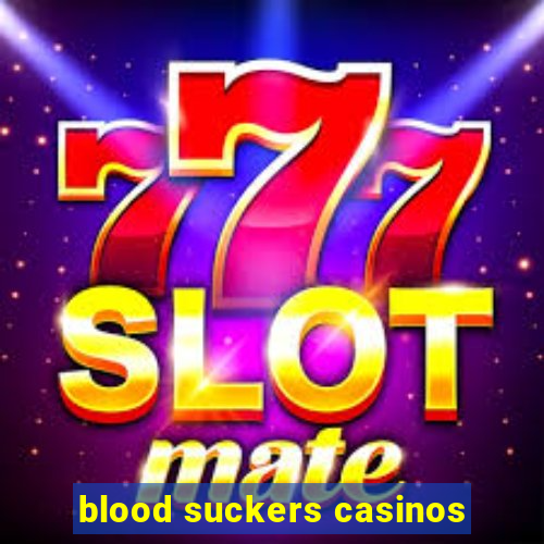 blood suckers casinos